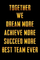 Together We Dream More - Achieve More - Succeed More - Best Team Ever: Appreciation Gifts for Employees - Team | Thank You Gifts for Team Members | Work Team | Motivational Notepads Office 1650535104 Book Cover