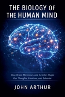 The Biology of the Human Mind: How Brain, Hormones, and Genetics Shape Our Thoughts, Emotions, and Behavior B0GJWRBN69 Book Cover