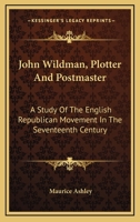 John Wildman: Plotter and Postmaster. A Study of the English Republican Movement in the Seventeenth Century 1163192236 Book Cover