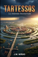 TARTESSOS: La Atlántida Desenterrada: La gran novela de la civilización perdida y el ensayo de investigación que demuestra su ubicación real en el sur de Iberia. (Spanish Edition) B0GGRC21ZQ Book Cover
