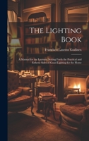 The Lighting Book: A Manual for the Layman, Setting Forth the Practical and Esthetic Sides of Good Lighting for the Home 102032404X Book Cover