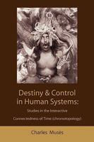 Destiny and Control in Human Systems: Studies in the Interactive Connectedness of Time (Chronotopology) (Frontiers in System Research) 157898727X Book Cover