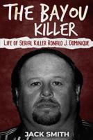 The Bayou Killer : Life of Serial Killer Ronald J. Dominique 1731480199 Book Cover