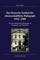 Das Deutsche Institut Für Wissenschaftliche Pädagogik 1922-1980: Von Der Katholischen Pädagogik Zur Pädagogik Von Katholiken 3506777408 Book Cover