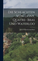 Die Schlachten von Ligny, Quatre- Bras und Waterloo 1018685669 Book Cover