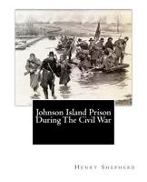 Life in Johnson Island Prison During The Civil War Era 1463535236 Book Cover