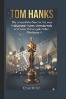 TOM HANKS: Die unerzählte Geschichte von Hollywood-Ruhm, Vermächtnis und einer Oscar-gekrönten Filmikone (German Edition) B0H57VYVH4 Book Cover