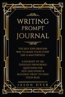 Writing Prompt Journal: The Self-Exploration Way to Make Your Every Day a Masterpiece - A Journey of 201 Thought-Provoking Questions for Self-Discovery & Building Trust to Find Your Bliss 1801208646 Book Cover