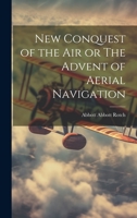 New Conquest of the Air or The Advent of Aerial Navigation 1022140639 Book Cover