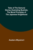 Tales of the Samurai Stories Illustrating Bushido, the Moral Principles of the Japanese Knighthood 9357916091 Book Cover