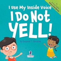 I Use My Inside Voice. I Do Not Yell!: An Affirmation-Themed Toddler Book About Yelling (Ages 2-4) (My Amazing Toddler Behavioral Series) 1960320963 Book Cover