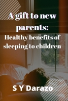 A gift to new parents: Healthy benefits of sleeping to children B0BB5DDB94 Book Cover