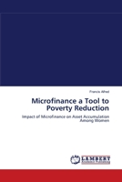 Microfinance a Tool to Poverty Reduction: Impact of Microfinance on Asset Accumulation Among Women 383834751X Book Cover