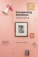 Documenting Rebellions : A Study of Four Lesbian and Gay Archives 1634000919 Book Cover