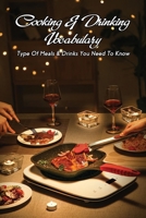 Cooking & Drinking Vocabulary: Type Of Meals & Drinks You Need to Know: Cooking Dinner For A Date B091F1NTMG Book Cover