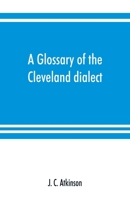 A Glossary Of The Cleveland Dialect: Explanatory, Derivative, And Critical 1018630473 Book Cover