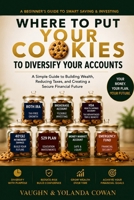 Where to Put Your Cookies: A Beginner's Guide to Saving, Investing, and Building Wealth (Smart Money Strategies) B0HFP5LSM1 Book Cover