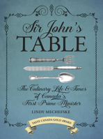 Sir John's Table: The Culinary Life and Times of Canada's First Prime Minister 0864928815 Book Cover
