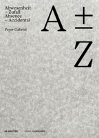 A Plus Minus Z: Payer Gabriel. Abwesenheit - Zufall / Absence - Accidental 311106624X Book Cover