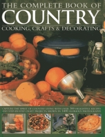 The Complete Book of Country Cooking, Crafts & Decorating: Capture TheSpirit Of Country Living, With Over 300 Delightful Recipes And Step-By-Step Craft Projects, Shown In 1400 Glorious Photographs 1846813328 Book Cover