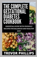 The Complete Gestational Diabetes Cookbook: Essential Guide With Friendly Recipes For A Balanced And Healthy Diet B096TN8VRH Book Cover