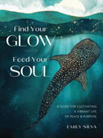 Find Your Glow, Feed Your Soul: A Guide for Cultivating a Vibrant Life of Peace & Purpose 1577158881 Book Cover