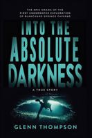 Into The Absolute Darkness: The Epic Drama of the First Underwater Exploration of Blanchard Springs Caverns. A True Story. B0HBNJ91YN Book Cover