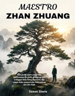 ZHAN ZHUANG MAESTRO: Una guida passo passo alla meditazione in piedi, al Qigong, allo sviluppo della forza interiore, alla calma della mente e alla coltivazione del Chi vitale (Italian Edition) B0H519X5NN Book Cover