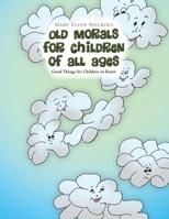 Old Morals for Children of All Ages: Good Things for Children to Know 1450039847 Book Cover