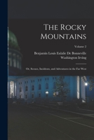 The Rocky Mountains: Or, Scenes, Incidents, and Adventures in the Far West; Volume 2 1019249595 Book Cover