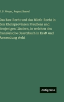 Das Bau-Recht und das Mieth-Recht in den Rheinprovinzen Preußens und denjenigen Ländern, in welchen des französische Gesetzbuch in Kraft und Anwendung steht (German Edition) 3563547572 Book Cover