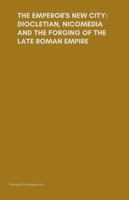 The Emperor's New City: Diocletian, Nicomedia, and the Forging of the Late Roman Empire B0G56DKPLM Book Cover