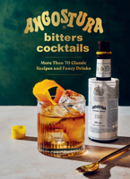 Angostura Cocktails: More Than 70 Classic Recipes and Fancy Drinks 1682689905 Book Cover