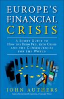 Europe's Financial Crisis: A Short Guide to How the Euro Fell Into Crisis and the Consequences for the World 0133133710 Book Cover