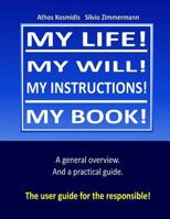 My Life! My Will! My Instuctions! My Book!: A Practical User Guide for Those Who Need to Clear Up Things After My Death. 1984973770 Book Cover