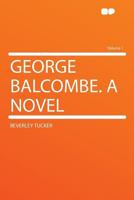 George Balcombe. A Novel; Volume 1 1018548815 Book Cover
