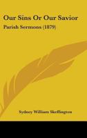 Our Sins Or Our Savior: Parish Sermons 1145865410 Book Cover