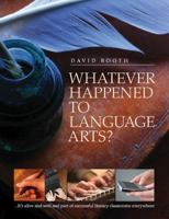 Whatever Happened to Language Arts: ...It's Alive and Well and Part of Successful Literacy Classrooms Everywhere 1551382458 Book Cover