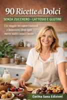 90 Ricette di Dolci senza zucchero lattosio e glutine: Un viaggio tra sapori naturali e benessere, dove ogni morso nutre corpo e mente (Italian Edition) B0GXKL1CYP Book Cover
