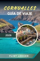 GUÍA DE VIAJE CORNUALLES 2026: Litorales, playas, paseos costeros, pueblos surferos y el encanto atemporal del mar inglés B0GMP8NMWP Book Cover