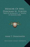 Memoir Of Mrs. Deborah H. Porter: Wife Of Reverend C. G. Porter, Of Bangor 1164897144 Book Cover