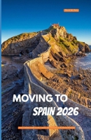MOVING TO SPAIN 2026: Your Ultimate Guide to Life, Culture, and Adventure in the Iberian Peninsula B0GJ5VLBDQ Book Cover