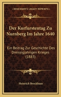 Der Kurfurstentag Zu Nurnberg Im Jahre 1640: Ein Beitrag Zur Geschichte Des Dreissigjahrigen Krieges (1883) 1160438447 Book Cover