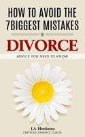 How To Avoid The Seven Biggest Mistakes in Divorce: Advice you need now 1727161483 Book Cover