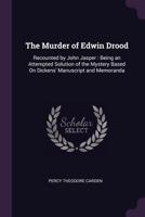 The Murder of Edwin Drood Recounted by John Jasper; Being an Attempted Solution of the Mystery Based 1017909083 Book Cover