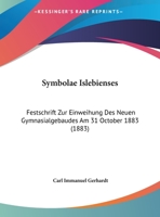 Symbolae Islebienses: Festschrift Zur Einweihung Des Neuen Gymnasialgebaudes Am 31 October 1883 (1883) 1160257248 Book Cover