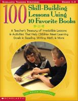 100 Skill-Building Lessons Using 10 Favorite Books: A Teacher's Treasury of Irresistible Lessons & Activities That Help Children Meet Important Learning Goals in Reading, Writing, Math & More 0439205794 Book Cover