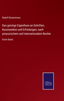 Das geistige Eigenthum an Schriften, Kunstwerken und Erfindungen, nach preussischem und internationalem Rechte: Erster Band 0270283803 Book Cover