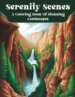 Serenity Scenes: A Coloring Book Of Stunning Landscapes B0C1JDDCVD Book Cover