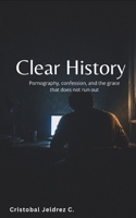 Clear History: Pornography, confession, and the grace that does not run out B0HB6N32NR Book Cover